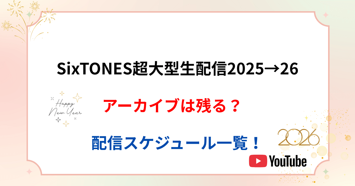 【SixTONES大晦日生配信】2025-26のアーカイブは残る？
