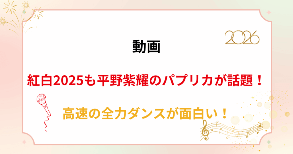 【動画】紅白2025も平野紫耀のパプリカが話題！